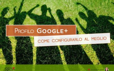 Profilo Google Plus: come configurarlo al meglio